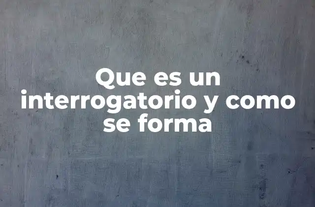 Que es un Interrogatorio y como Se Forma