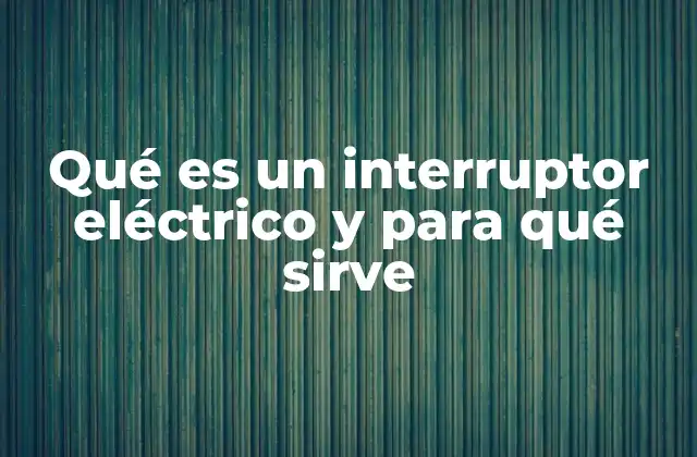 Qué es un Interruptor Eléctrico y para Qué Sirve
