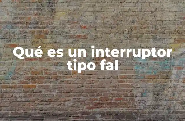 Qué es un Interruptor Tipo Fal
