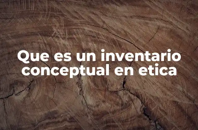 Que es un Inventario Conceptual en Etica