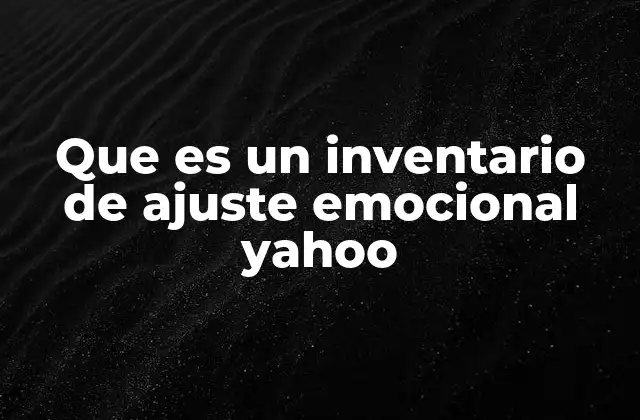 Que es un Inventario de Ajuste Emocional Yahoo