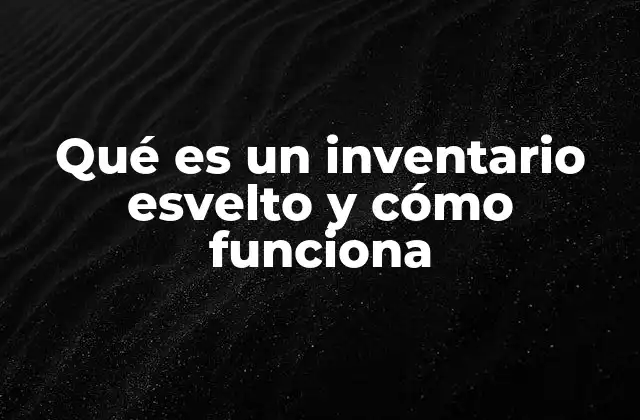 Qué es un Inventario Esvelto y Cómo Funciona