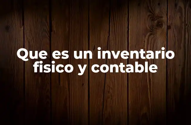 Que es un Inventario Fisico y Contable
