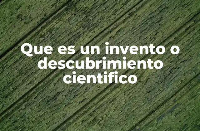 Que es un Invento o Descubrimiento Cientifico 2 La ciencia como motor de la innovación