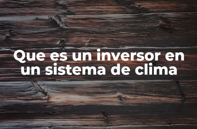 La importancia del inversor en los sistemas modernos de clima