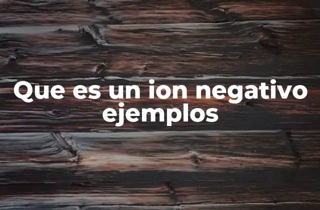 Que es un Ion Negativo Ejemplos