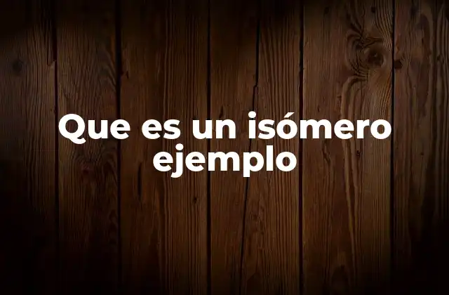 Que es un Isómero Ejemplo