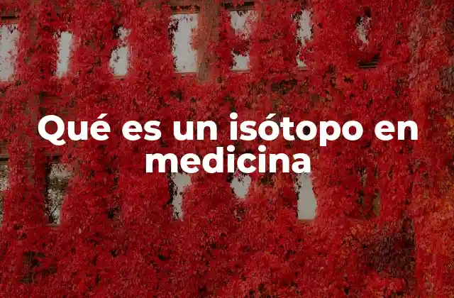 Qué es un Isótopo en Medicina