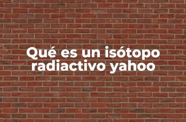Qué es un Isótopo Radiactivo Yahoo