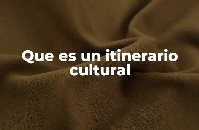Que es un Itinerario Cultural