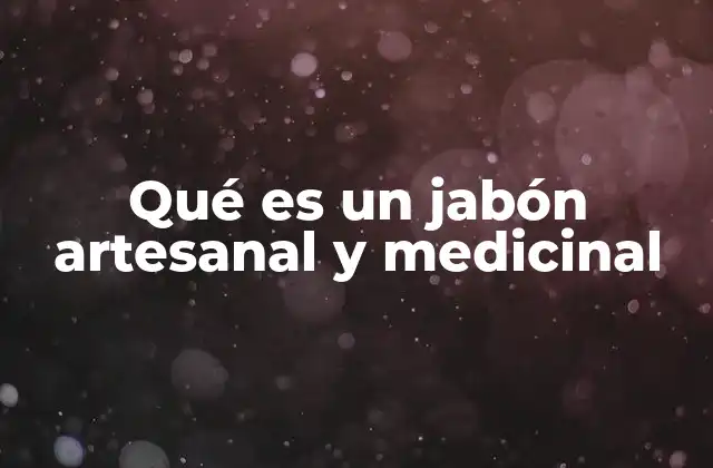 Qué es un Jabón Artesanal y Medicinal