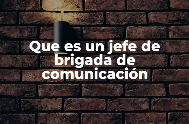 Que es un Jefe de Brigada de Comunicación