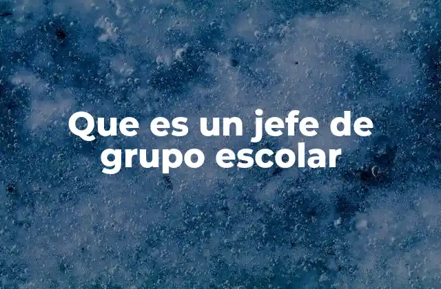 Que es un Jefe de Grupo Escolar