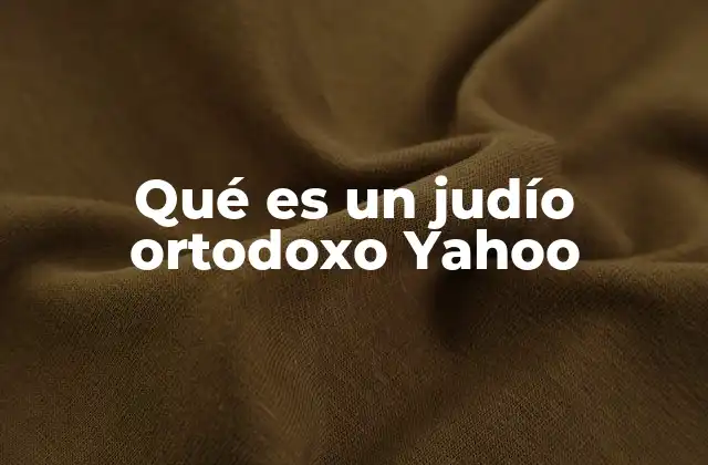 Qué es un Judío Ortodoxo Yahoo