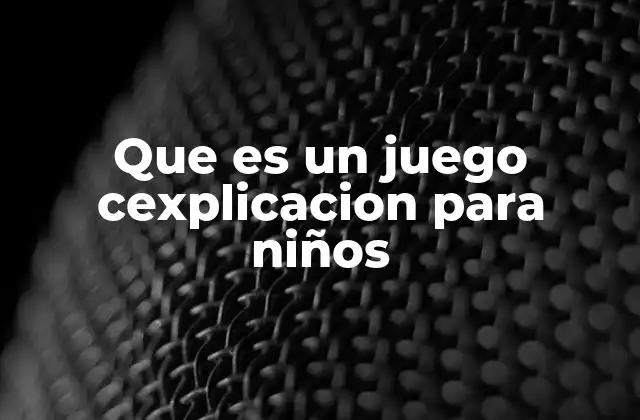 Que es un Juego Cexplicacion para Niños