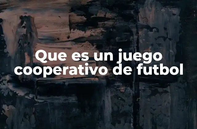 Que es un Juego Cooperativo de Futbol