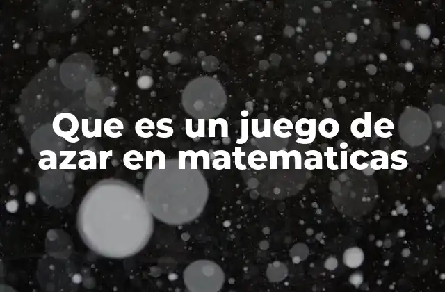Que es un Juego de Azar en Matematicas
