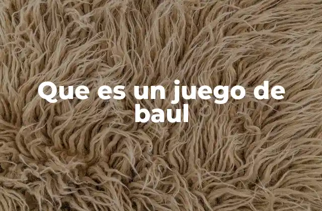 Que es un Juego de Baul