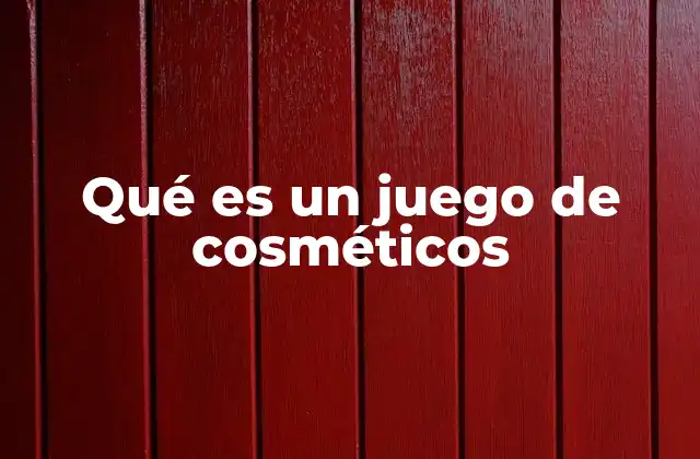 Qué es un Juego de Cosméticos