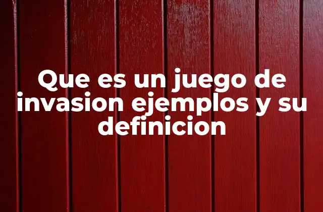 Que es un Juego de Invasion Ejemplos y Su Definicion
