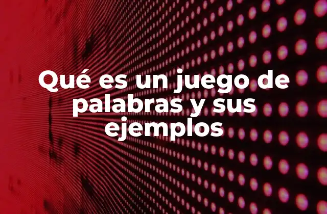 Qué es un Juego de Palabras y Sus Ejemplos 2 La importancia de los juegos de palabras en la comunicación efectiva