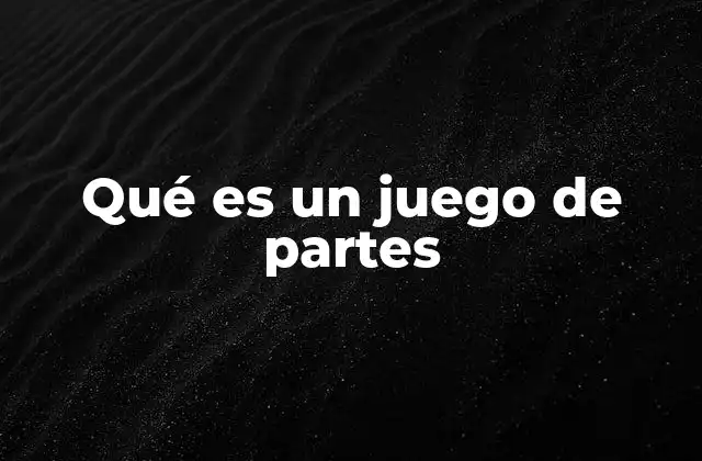 Qué es un Juego de Partes