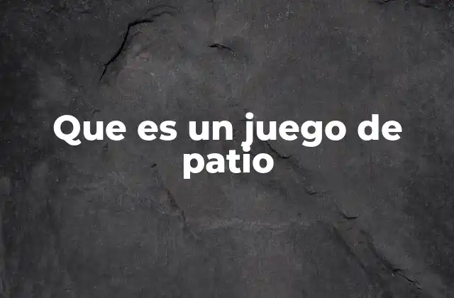 Que es un Juego de Patio
