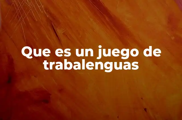 Que es un Juego de Trabalenguas