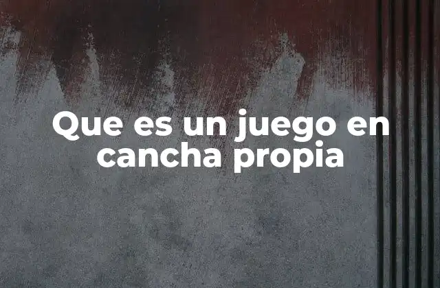 Que es un Juego en Cancha Propia