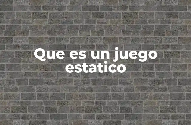 Que es un Juego Estatico