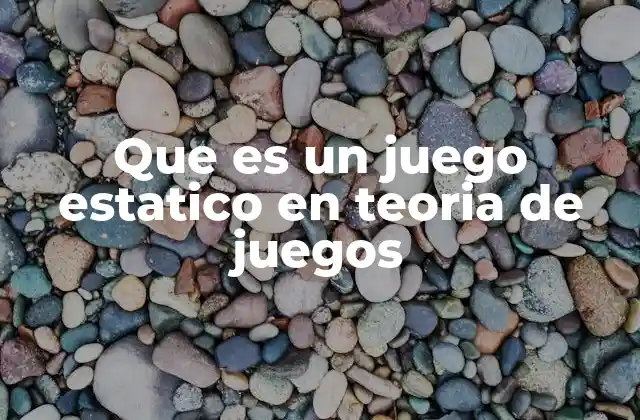 La importancia de los juegos estáticos en la toma de decisiones estratégicas