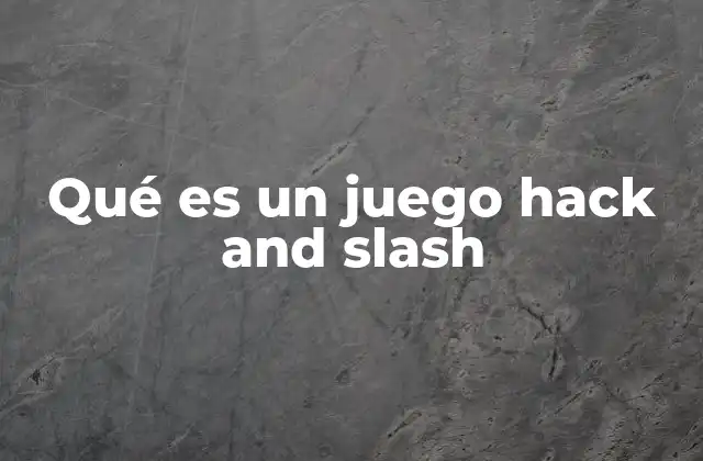 Qué es un Juego Hack And Slash