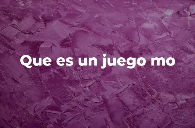 Que es un Juego Mo