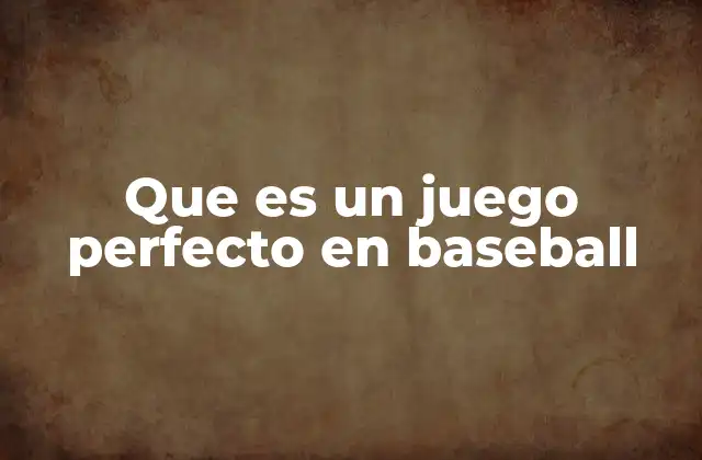 Que es un Juego Perfecto en Baseball