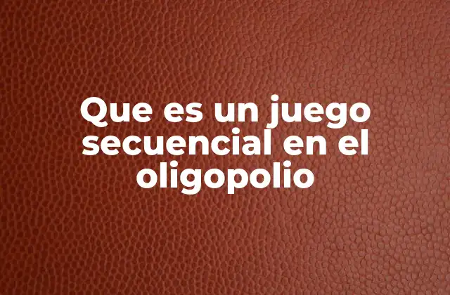 Que es un Juego Secuencial en el Oligopolio