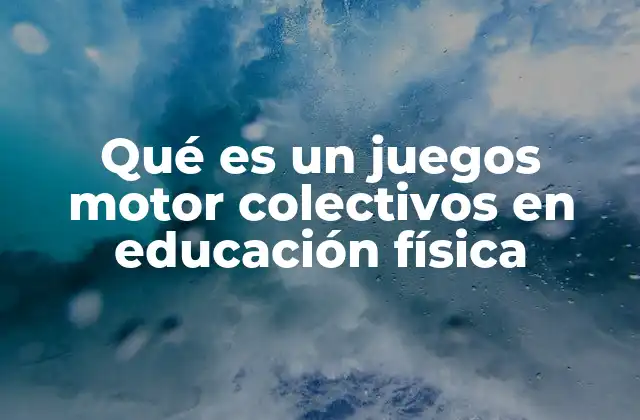 Qué es un Juegos Motor Colectivos en Educación Física