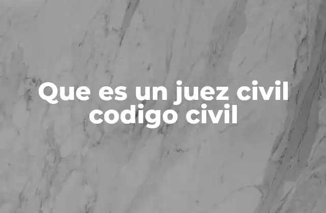 Que es un Juez Civil Codigo Civil 2 El rol del juez civil en el sistema legal