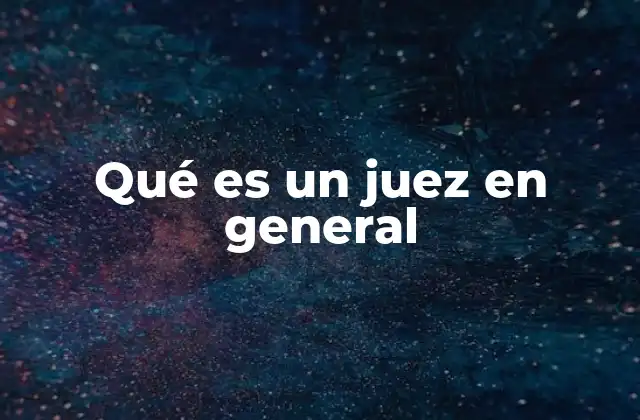 Qué es un Juez en General