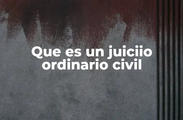 Que es un Juiciio Ordinario Civil