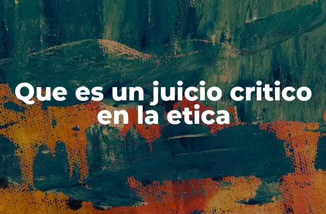 Que es un Juicio Critico en la Etica