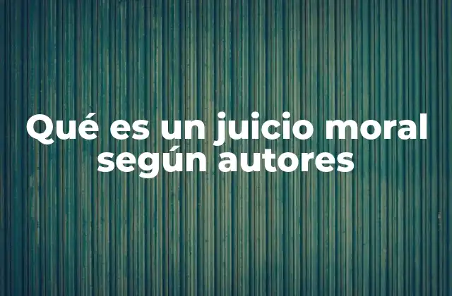 Qué es un Juicio Moral según Autores