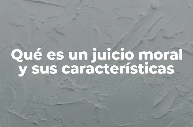 Qué es un Juicio Moral y Sus Características