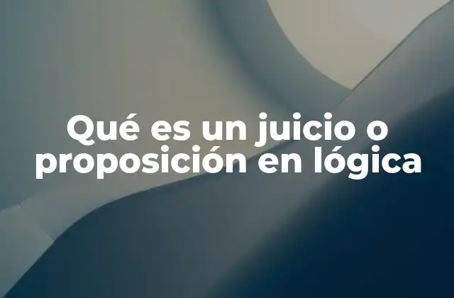 Qué es un Juicio o Proposición en Lógica