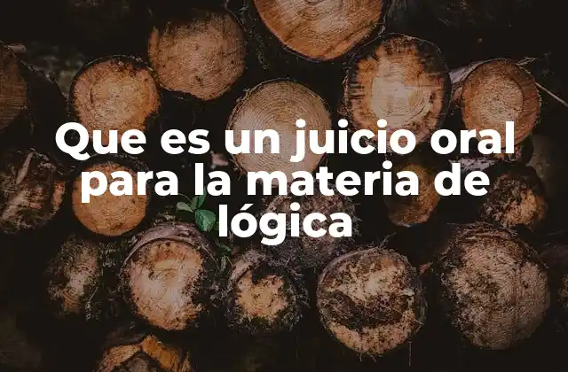 Que es un Juicio Oral para la Materia de Lógica