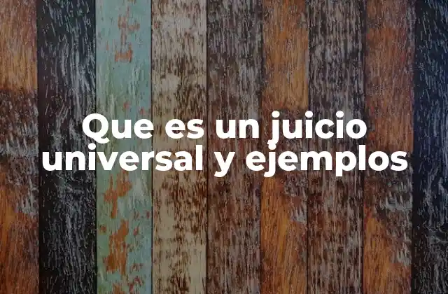 Que es un Juicio Universal y Ejemplos