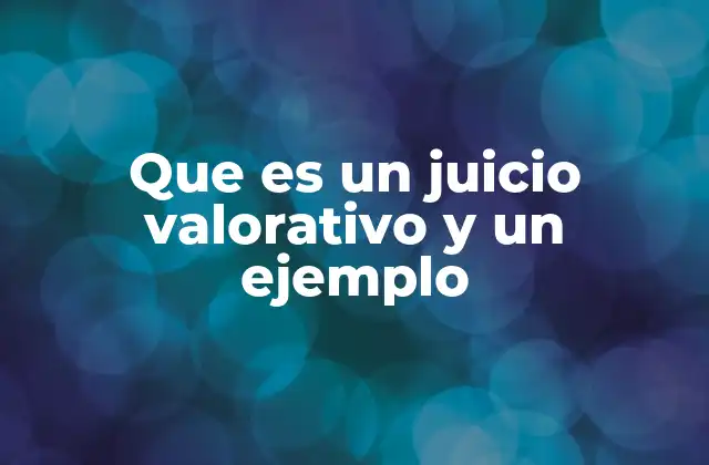 Que es un Juicio Valorativo y un Ejemplo