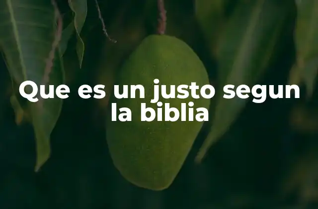 Que es un Justo Segun la Biblia