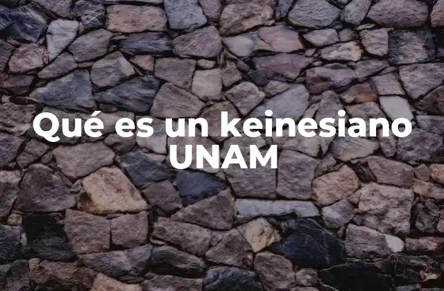 Qué es un Keinesiano Unam