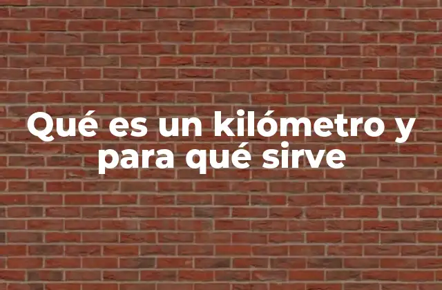 Qué es un Kilómetro y para Qué Sirve