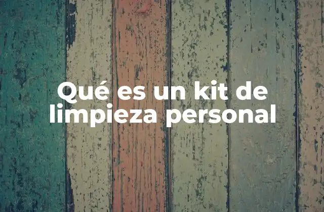 Qué es un Kit de Limpieza Personal